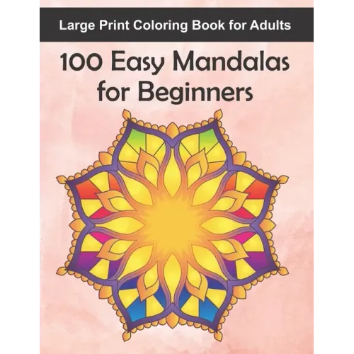 Large Print Coloring Book for Adults 100 Easy Mandalas for Beginners: 100 Mandala Images for Stress Management - Fun, Easy, and Relaxing for Beginners