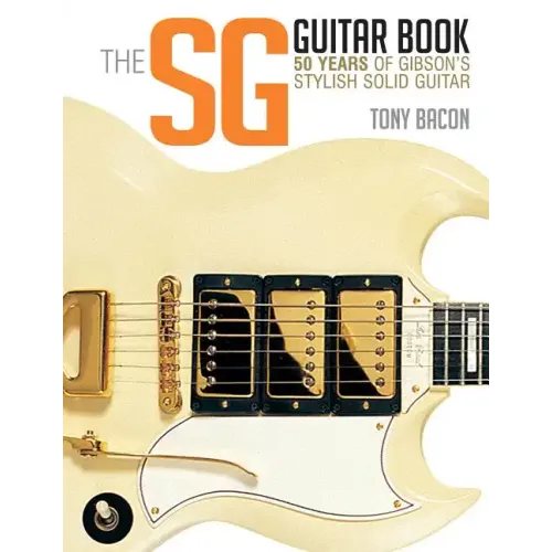 The Sg Guitar Book: 50 Years of Gibson's Stylish Solid Guitar