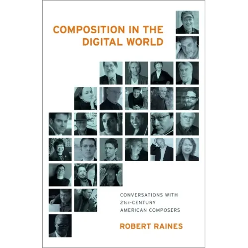 Composition in the Digital World: Conversations with 21st Century American Composers