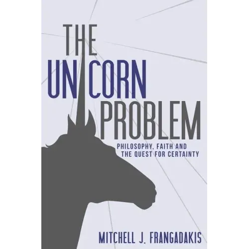 The Unicorn Problem: Philosophy, Faith, and the Quest for Certainty