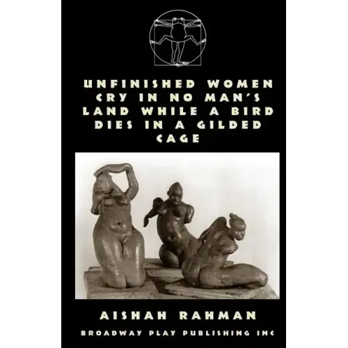Unfinished Women Cry In No Man's Land While A Bird Dies In A Gilded Cage