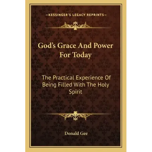 God's Grace and Power for Today: The Practical Experience of Being Filled with the Holy Spirit