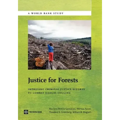 Justice for Forests: Improving Criminal Justice Efforts to Combat Illegal Logging