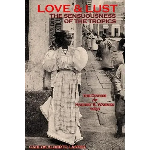 LOVE AND LUST The Sensuousness of The Tropics: The Diaries of Harriet E. Wagner