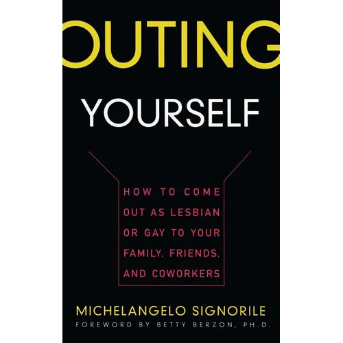 Outing Yourself: How to Come Out as Lesbian or Gay to Your Family, Friends and Coworkers
