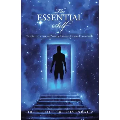 The Essential Self: The Key to a Life of Passion, Lasting Joy and Fulfillment