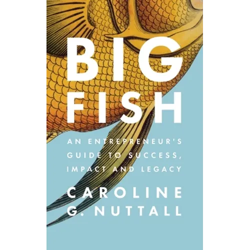 Big Fish: An Entrepreneur's Guide to Success, Impact and Legacy