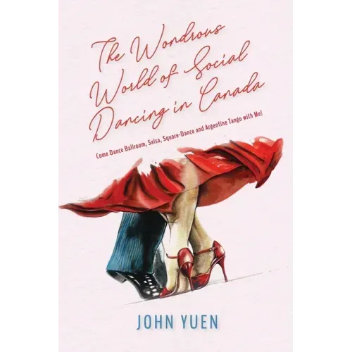 The Wondrous World of Social Dancing in Canada: Come Dance Ballroom, Salsa, Square-Dance and Argentine Tango with Me!