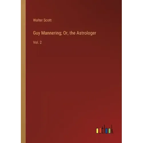 Guy Mannering; Or, the Astrologer: Vol. 2