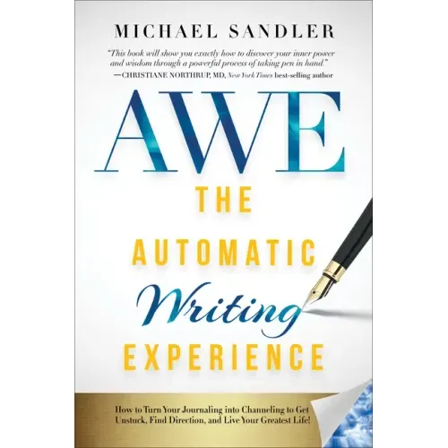 The Automatic Writing Experience (AWE): How to Turn Your Journaling into Channeling to Get Unstuck, Find Direction, and Live Your Greatest Life!