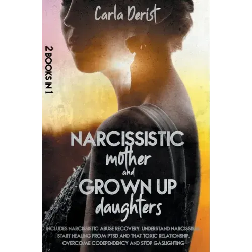 Narcissistic mother and grown up daughter: Includes Narcissistic Abuse Recovery. Understand Narcissism, start healing once and for all from ptsd, the