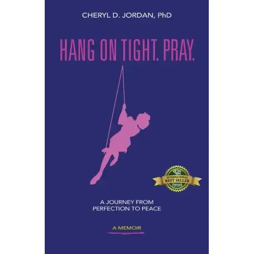 Hang on Tight. Pray.: A Journey from Perfection to Peace