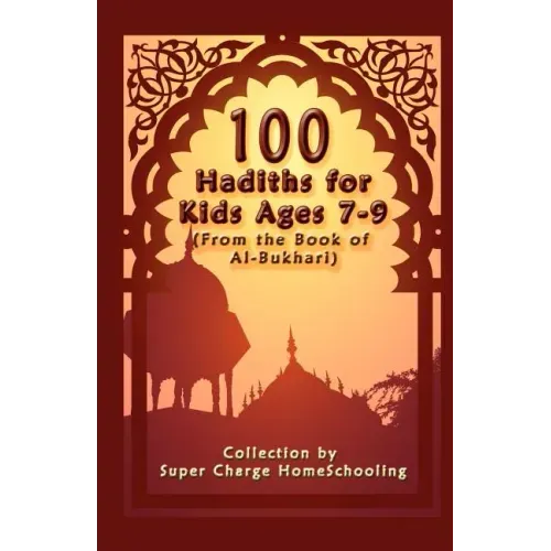100 Hadiths for Kids Aged 7-9 (from the Book of Al-Bukhari)