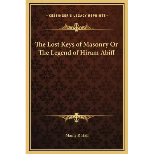 The Lost Keys of Masonry or the Legend of Hiram Abiff