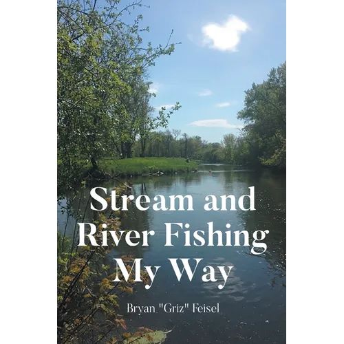 Stream and River Fishing My Way