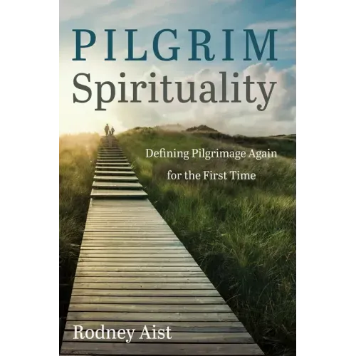 Pilgrim Spirituality: Defining Pilgrimage Again for the First Time