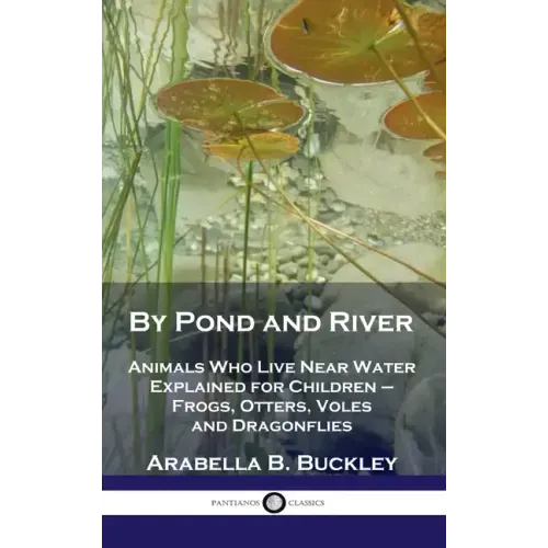 By Pond and River: Animals Who Live Near Water Explained for Children - Frogs, Otters, Voles and Dragonflies
