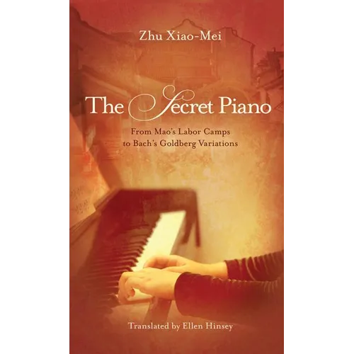 The Secret Piano: From Mao's Labor Camps to Bach's Goldberg Variations