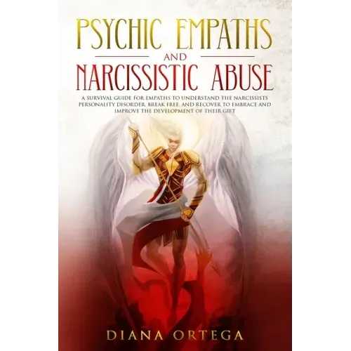 Psychic Empaths and Narcissistic Abuse: A Survival Guide for Empaths to Understand the Narcissists Personality Disorder, Break Free, and Recover to Em