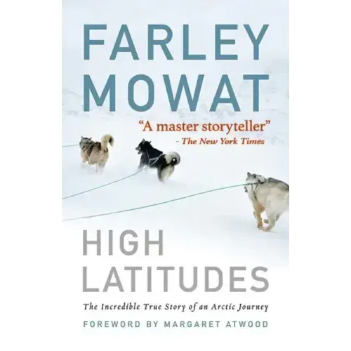 High Latitudes: The Incredible True Story of an Arctic Journey by Master Storyteller Farley Mowat (17 Million Books Sold)