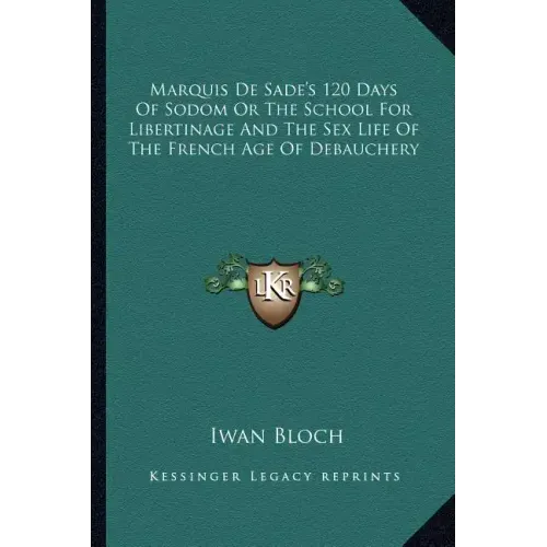 Marquis de Sade's 120 Days of Sodom or the School for Libertinage and the Sex Life of the French Age of Debauchery