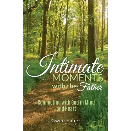 Intimate Moments with the Father: Connecting with God in Mind and Heart