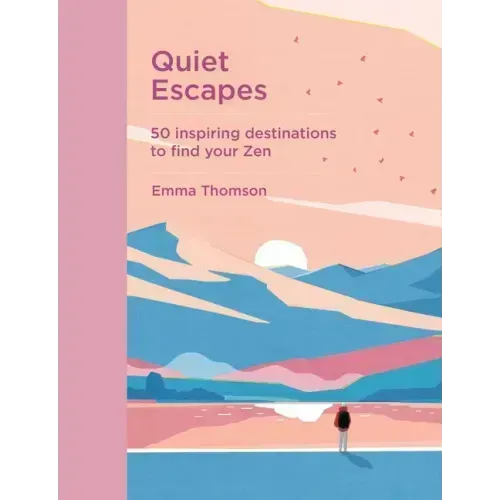 Quiet Escapes: 50 Inspiring Destinations to Find Your Zen