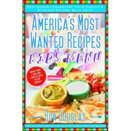 America's Most Wanted Recipes Kids' Menu: Restaurant Favorites Your Family's Pickiest Eaters Will Love