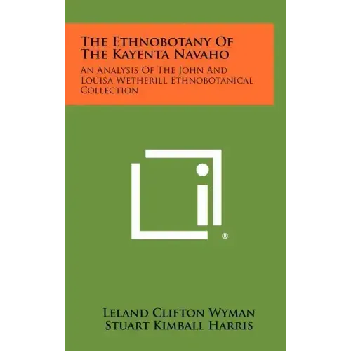 The Ethnobotany Of The Kayenta Navaho: An Analysis Of The John And Louisa Wetherill Ethnobotanical Collection