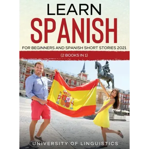 Learn Spanish For Beginners AND Spanish Short Stories 2021: (2 Books IN 1)