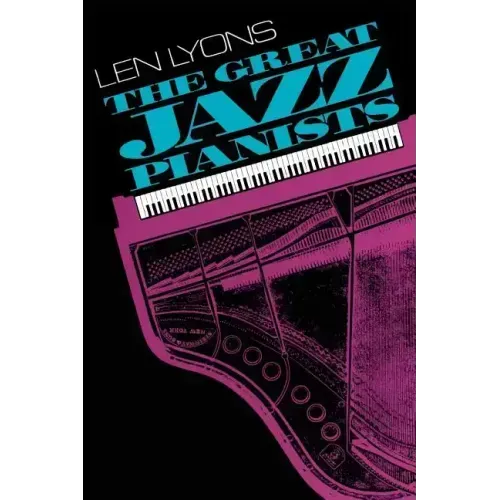 The Great Jazz Pianists: Speaking of Their Lives and Music