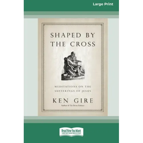 Shaped by the Cross: Meditations on the Sufferings of Jesus [Standard Large Print 16 Pt Edition]