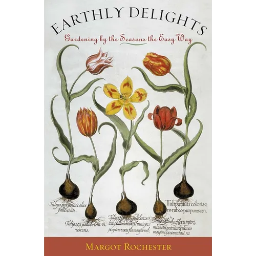 Earthly Delights: Gardening by the Seasons the Easy Way