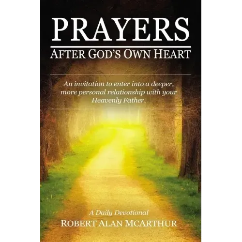 Prayers After God's Own Heart: An Invitation to Enter Into a Deeper, More Personal Relationship with Your Heavenly Father