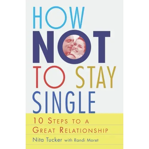 How Not To Stay Single: 10 Steps To A Great Relationship