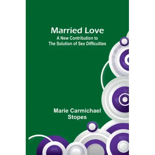 Married Love: A New Contribution to the Solution of Sex Difficulties