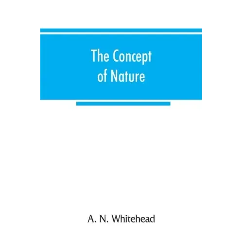 The concept of nature: Tarner Lectures Delivered in Trinity College November 1919