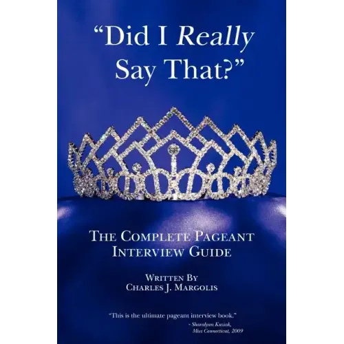 Did I Really Say That?: The Complete Pageant Interview Guide
