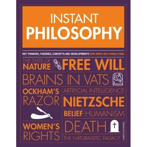 Instant Philosophy: Key Thinkers, Theories, Discoveries and Concepts