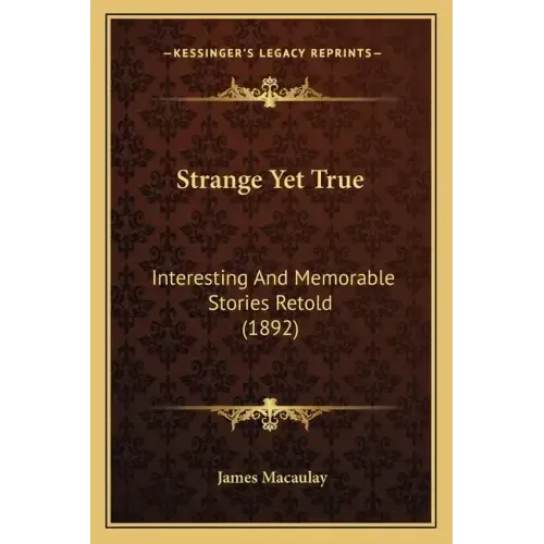 Strange Yet True: Interesting And Memorable Stories Retold (1892)