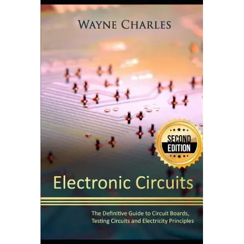 Electronic Circuits: The Definitive Guide to Circuit Boards, Testing Circuits and Electricity Principles - 2nd Edition