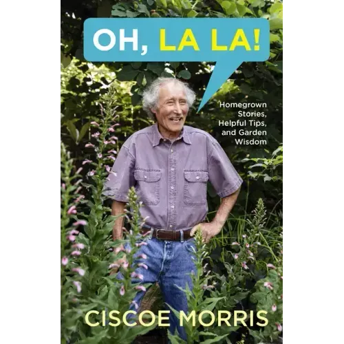 Oh, La La!: Homegrown Stories, Helpful Tips, and Garden Wisdom - Gardening Answers for Beginners
