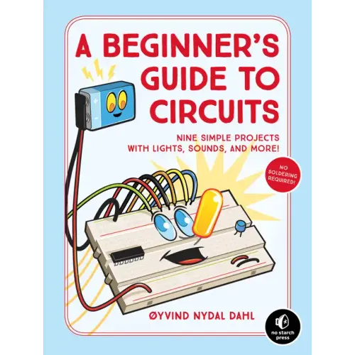A Beginner's Guide to Circuits: Nine Simple Projects with Lights, Sounds, and More!
