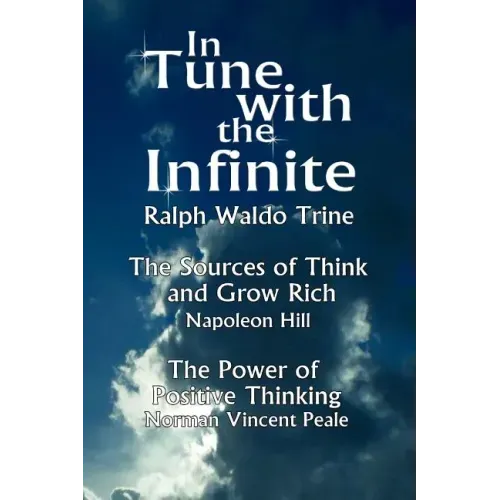 In Tune with the Infinite (the Sources of Think and Grow Rich by Napoleon Hill & the Power of Positive Thinking by Norman Vincent Peale)