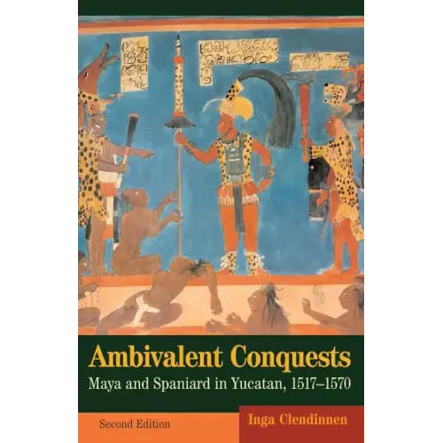 Ambivalent Conquests: Maya and Spaniard in Yucatan, 1517-1570