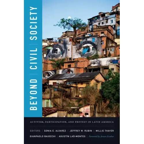 Beyond Civil Society: Activism, Participation, and Protest in Latin America