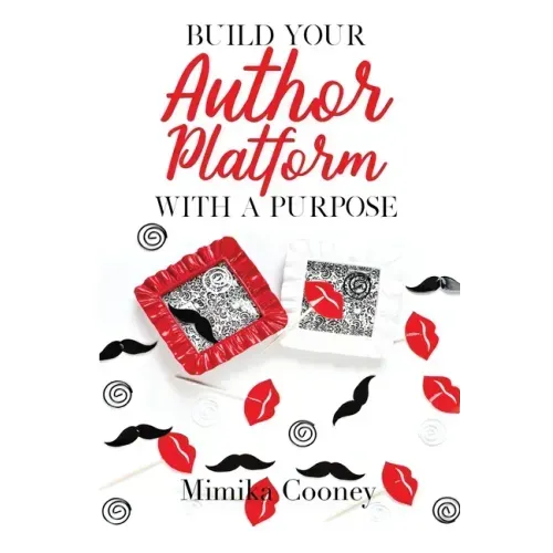 Build Your Author Platform with a Purpose: Marketing Strategies for Writers