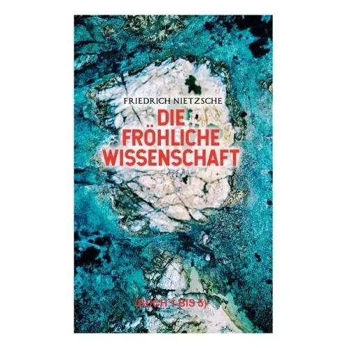 Die fröhliche Wissenschaft (Buch 1 bis 5): Aphorismensammlung des Autors von "Also sprach Zarathustra", "Der Antichrist" und "Jenseits von Gut und Bös