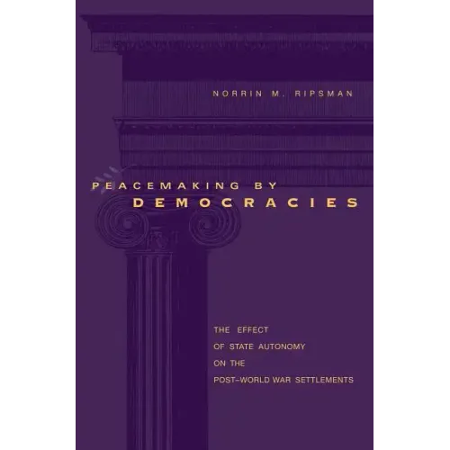 Peacemaking by Democracies: The Effect of State Autonomy on the Post-World War Settlements