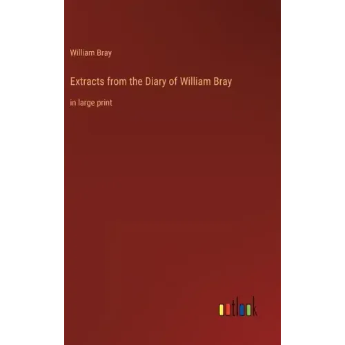Extracts from the Diary of William Bray: in large print